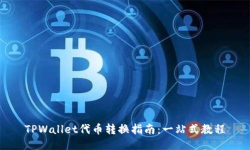 TPWallet代币转换指南：一站式教程