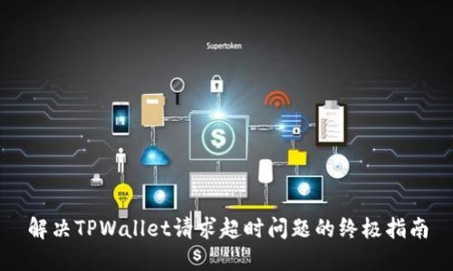 解决TPWallet请求超时问题的终极指南