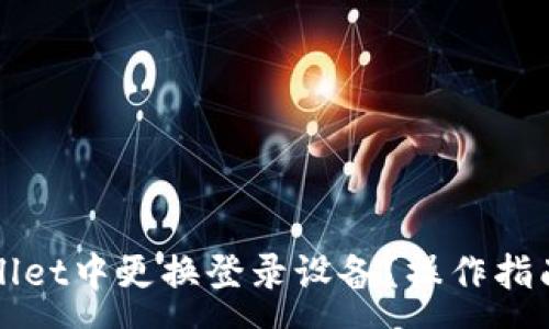:
如何在TPWallet中更换登录设备？操作指南与注意事项
