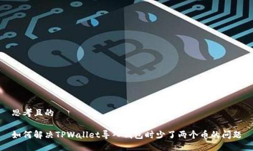 思考且的

如何解决TPWallet导入钱包时少了两个币的问题