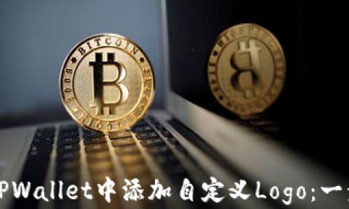 
如何在TPWallet中添加自定义Logo：一步步指导
