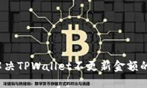 如何解决TPWallet不更新金额的问题？