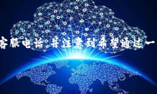 在您的请求中，您想了解“tpwallet”的安全客服电话，并注意到希望通过一个和相关关键词。下面是我为您准备的内容：

tpwallet安全客服电话查询及使用指南