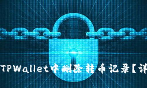 如何在TPWallet中删除转币记录？详细指南