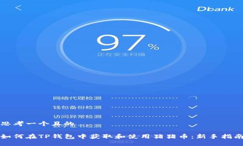 思考一个且的

如何在TP钱包中获取和使用猪猪币：新手指南
