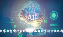 数字钱包哪种最好用？全