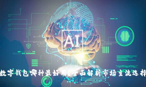 数字钱包哪种最好用？全面解析市场主流选择