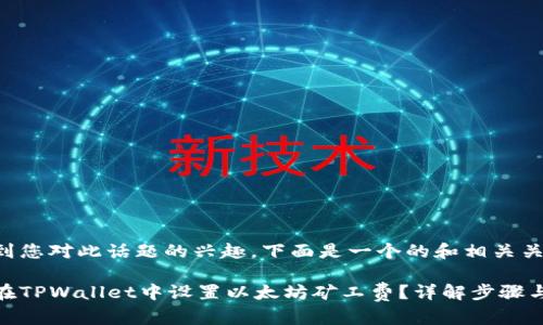 考虑到您对此话题的兴趣，下面是一个的和相关关键词：

如何在TPWallet中设置以太坊矿工费？详解步骤与技巧