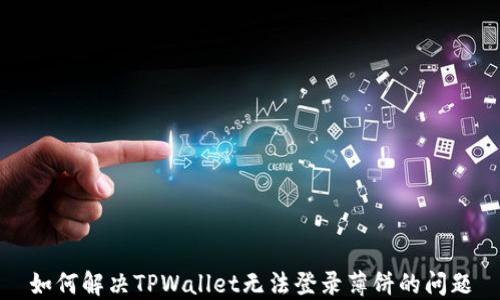 
如何解决TPWallet无法登录薄饼的问题