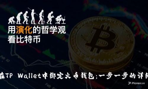 如何在TP Wallet中绑定火币钱包：一步一步的详细指南