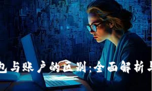 优质  
区块链钱包与账户的区别：全面解析与应用场景