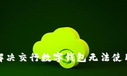 : 如何解决交行数字钱包无法使用的问题