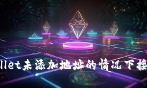 如何在TPWallet未添加地址的情况下接收加密货币？