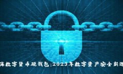 上海数字货币硬钱包：2023年数字资产安全新选择