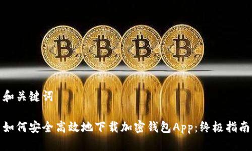 和关键词

如何安全高效地下载加密钱包App：终极指南
