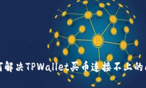  如何解决TPWallet买币连接不上的问题？