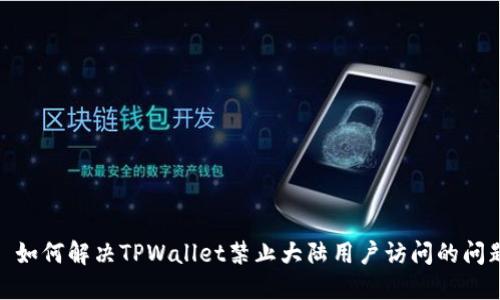 : 如何解决TPWallet禁止大陆用户访问的问题