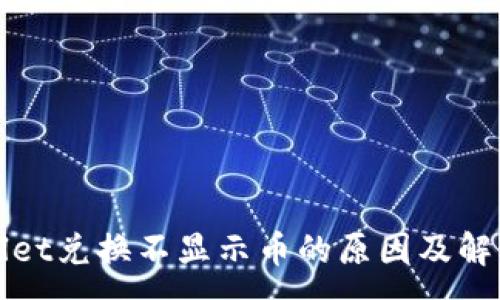 :
TPWallet兑换不显示币的原因及解决方案