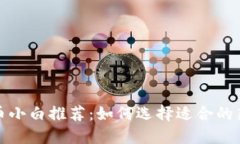数字货币小白推荐：如何选择适合的新手钱包