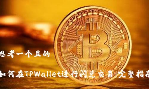 思考一个且的

如何在TPWallet进行闪兑交易：完整指南
