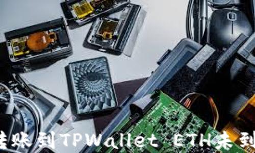 
如何解决转账到TPWallet ETH未到账的问题？