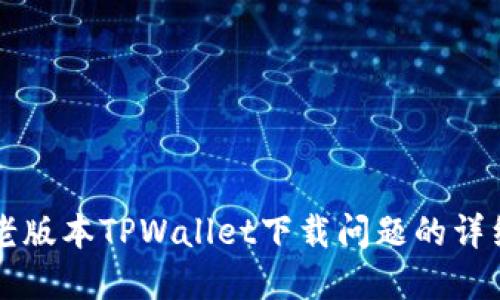 解决老版本TPWallet下载问题的详细指南
