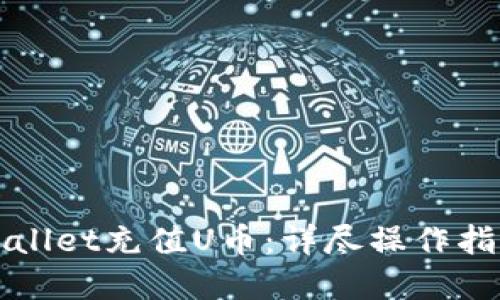 优质  
如何通过TPWallet充值U币：详尽操作指南和注意事项