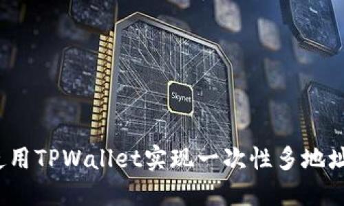 如何使用TPWallet实现一次性多地址转账？
