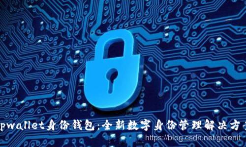 tpwallet身份钱包：全新数字身份管理解决方案
