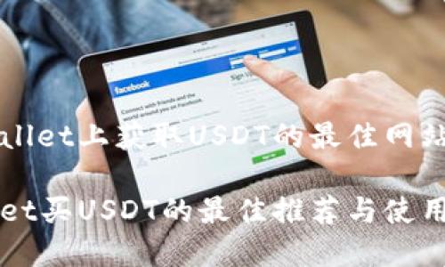 在TPWallet上获取USDT的最佳网站与指南

TPWallet买USDT的最佳推荐与使用指南