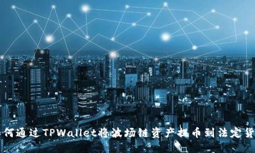 如何通过TPWallet将波场链资产提币到法定货币