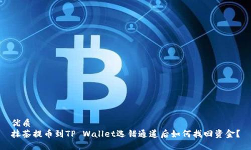 优质
抹茶提币到TP Wallet选错通道后如何找回资金？