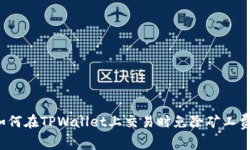 如何在TPWallet上交易时免除矿工费？