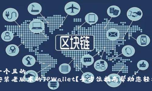 思考一个且的  
怎样安装老版本的TPWallet？全方位指南帮助您轻松操作
