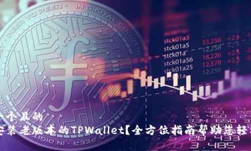 思考一个且的  
怎样安装老版本的TPWallet？全方位指南帮助您轻松操作