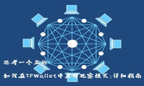 思考一个且的

如何在TPWallet中启用观察模式：详细指南