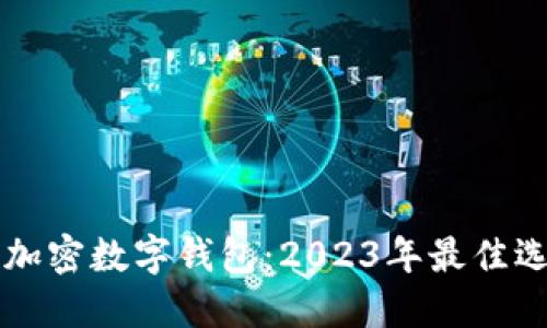 币圈十大加密数字钱包：2023年最佳选择与评测
