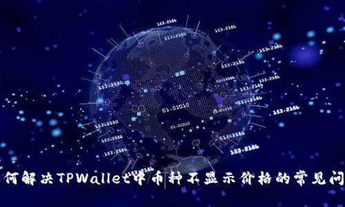 如何解决TPWallet中币种不显示价格的常见问题