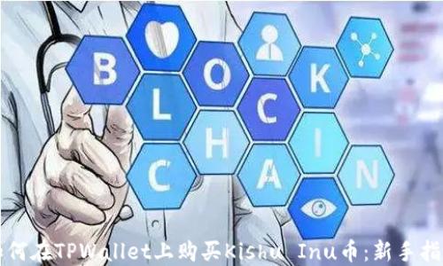 
如何在TPWallet上购买Kishu Inu币：新手指南