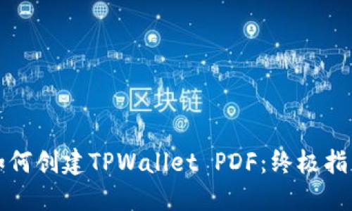 如何创建TPWallet PDF：终极指南