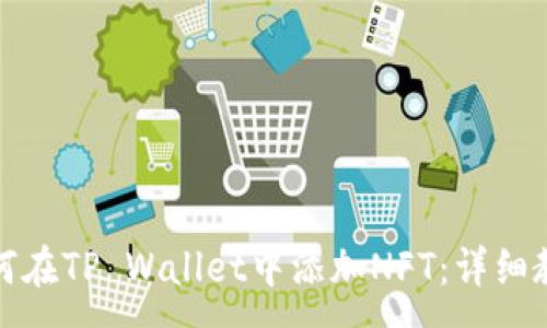 :
如何在TP Wallet中添加NFT：详细教程