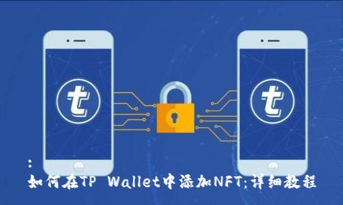 :
如何在TP Wallet中添加NFT：详细教程