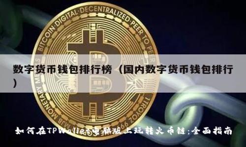 如何在TPWallet电脑版上玩转火币链：全面指南