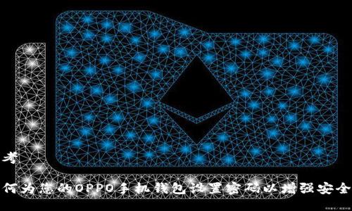 思考

如何为您的OPPO手机钱包设置密码以增强安全性