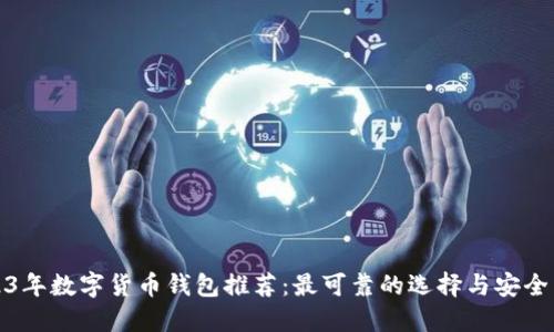 2023年数字货币钱包推荐：最可靠的选择与安全策略