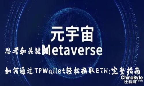 思考和关键词

如何通过TPWallet轻松换取ETH：完整指南