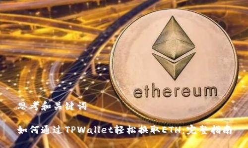 思考和关键词

如何通过TPWallet轻松换取ETH：完整指南