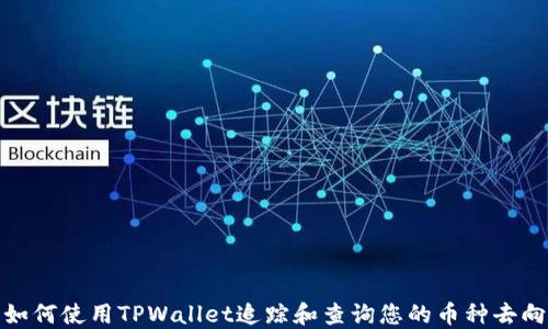 
如何使用TPWallet追踪和查询您的币种去向