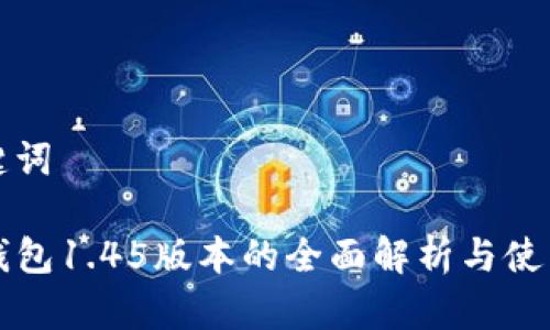 和关键词

TP冷钱包1.45版本的全面解析与使用指南