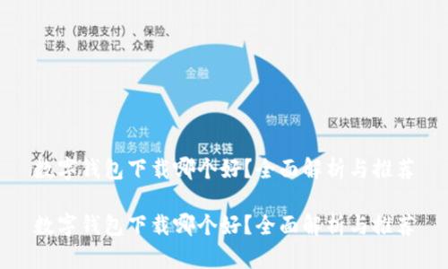 数字钱包下载哪个好？全面解析与推荐

数字钱包下载哪个好？全面解析与推荐
